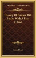History of Bunker Hill Battle. With a Plan ...: With Notes, and Likenesses of the Principal Officers 1143054830 Book Cover