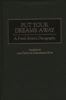 Put Your Dreams Away: A Frank Sinatra Discography (Discographies) 0313310556 Book Cover