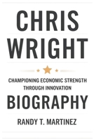 CHRIS WRIGHT BIOGRAPHY: Championing Economic Strength Through Innovation B0F1L9LM8K Book Cover