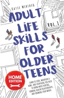 Adult Life Skills for Older Teens, Home Edition: Learn to Cook, Maintain a Home, and Everything You Need to Know About Renting, Forming Healthy ... Knowing Your Worth. 1916539009 Book Cover