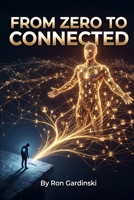 From Zero to Connected: The Self-Taught Pro's Roadmap to Building Authentic Rapport, Cultivating a Powerful Professional Network, and Unlocking Hidden Opportunities (The 'From Zero to...' Series) B0FRXMXGH8 Book Cover