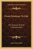 From Existence To Life: The Science Of Self-Consciousness 1142839249 Book Cover