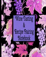 Wine Tasting And Recipe Pairing Notebook: A Logbook for Recipe Keeping and Wine Rating 1676066551 Book Cover