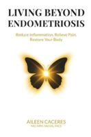 Living Beyond Endometriosis: Reduce Inflammation, Relieve Pain, Restore Your Body B0G4XHCGV5 Book Cover
