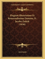 Elogium Illustrissimo Et Reuerendissimo Domino, D. Jacobo Zadzik (1636) 1169539041 Book Cover