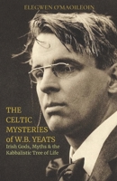 The Celtic Mysteries of W.B. Yeats: Irish Gods, Myths & the Kabbalistic Tree of Life 179587886X Book Cover