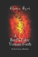 A Bard's Tales: Venture Forth: A short story collection 1686386265 Book Cover
