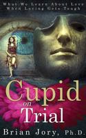 Cupid on Trial: What We Learn about Love When Loving Gets Tough 1732736928 Book Cover