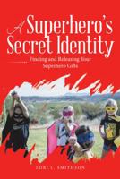 A Superhero'S Secret Identity: Finding and Releasing Your Superhero Gifts 1973634058 Book Cover