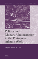 Politics and Military Administration in the Portuguese Atlantic World (History of Warfare) 9004746250 Book Cover