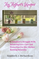 My Mother's Keeper: A Daughter's Struggle with Balancing Love, Care, and Protection for her Mother Battling Dementia B084QN6NNB Book Cover