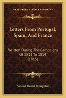 Letters From Portugal, Spain, And France: Written During The Campaigns Of 1812 To 1814 1166617971 Book Cover