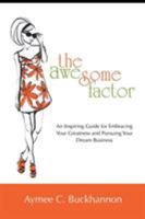 The Awesome Factor: An Inspiring Guide for Embracing Your Greatness and Pursuing Your Dream Business 1504329805 Book Cover