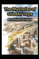 The Mysteries of Gobekli Tepe: An Ancient Enigma (Ancient Aliens & Ancient Mysteries) B0F28PJF92 Book Cover