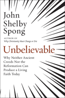 Unbelievable: Why Neither Ancient Creeds Nor the Reformation Can Produce a Living Faith Today 0062641301 Book Cover