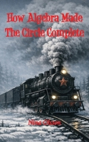 How Algebra Made The Circle Complete 1836157037 Book Cover