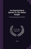 An Expostulatory Epistle To The Welch Knight [sir W.w. Wynn] On The Late Revolution In Politicks 1175878057 Book Cover