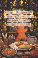 Ginger Delights: 99 Culinary Adventures Inspired by The Gingerbread Boy B0CRZ55WHM Book Cover