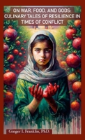 On War, Food, and Gods: Culinary Tales of Resilience in Times of Conflict B0FZRQFSG4 Book Cover