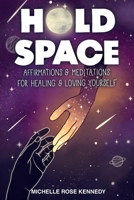 Hold Space: Affirmations & Meditations for Healing & Loving Yourself 1737126524 Book Cover