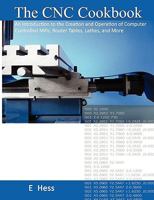 The CNC Cookbook: An Introduction to the Creation and Operation of Computer Controlled Mills, Router Tables, Lathes, and More 0982110308 Book Cover