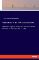 Transactions of the First Annual Reunion: of the 122d Regiment Pennsylvania Volunteers: held at Lancaster, Pa., Thursday, May 17, 1883 3348064902 Book Cover