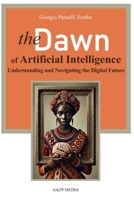 The Dawn of Artificial Intelligence: Understanding and Navigating the Digital Future B0F1L93KSQ Book Cover