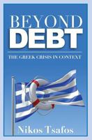 Beyond Debt: The Greek Crisis in Context 1479140767 Book Cover