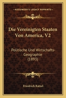 Die Vereinigten Staaten Von America, V2: Politische Und Wirtschafts-Geographie (1893) 1168166926 Book Cover