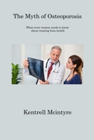 The Myth of Osteoporosis: What every woman needs to know about creating bone health 1806311615 Book Cover