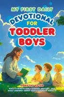 My First Daily Devotional for Toddler Boys: Daily 5-Minute Bible Stories, Prayers, and Daily Lessons About Jesus for Boys Ages 1-3 1966232225 Book Cover