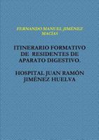 ITINERARIO FORMATIVO DE RESIDENTES DE APARATO DIGESTIVO. HOSPITAL JUAN RAMîN JIMƒNEZ HUELVA 1326132679 Book Cover