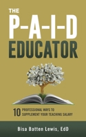 The PAID Educator : 10 Professional Ways to Supplement Your Teaching Salary 1948145650 Book Cover