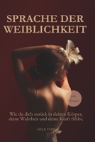 Sprache der Weiblichkeit: Wie du dich mit deiner weiblichen Energie verbindest und zurück in deinen Körper, deine Klarheit und deine Kraft findest (German Edition) B0FJ81RWPB Book Cover