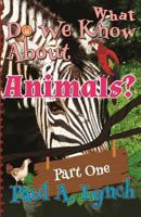 What Do We Know about Animals?: Part One 1533033889 Book Cover
