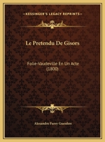 Le Pretendu De Gisors: Folie-Vaudeville En Un Acte 1169443028 Book Cover