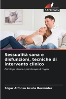 Sessualità sana e disfunzioni, tecniche di intervento clinico: Psicologia clinica e psicoterapia di coppia B0CKL4893J Book Cover