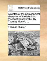 A Sketch of the Philosophical Character of the Late Lord Viscount Bolingbroke 1165276682 Book Cover