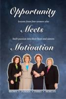 Opportunity Meets Motivation: Lessons From Four Women Who Built Passion Into Their Lives and Careers 0970135637 Book Cover