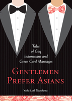 Gentlemen Prefer Asians: Tales of Gay Indonesians and Green Card Marriages 0996485201 Book Cover