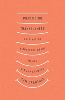 Practicing Thankfulness: Cultivating a Grateful Heart in All Circumstances 1433569310 Book Cover