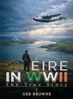 ÈIRE In World War Two: The True Story 1918917000 Book Cover