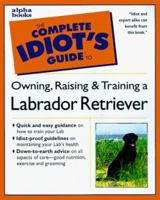 The Complete Idiot's Guide to Labrador Retrievers 1582450307 Book Cover