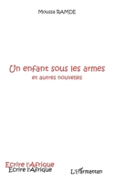 Un enfant sous les armes: Et autres nouvelles (Écrire l'Afrique) (French Edition) 2296138225 Book Cover