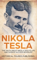 Nikola Tesla : The Truth about Nikola Tesla's Life and Science Success Revealed 1648642454 Book Cover