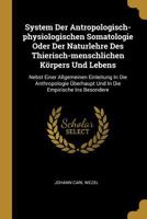 System Der Antropologisch-Physiologischen Somatologie Oder Der Naturlehre Des Thierisch-Menschlichen K�rpers Und Lebens: Nebst Einer Allgemeinen Einleitung in Die Anthropologie �berhaupt Und in Die Em 0341450170 Book Cover