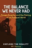 THE BALANCE WE NEVER HAD: Power, Poverty, and the Making of an Unequal World B0FCTPVQQJ Book Cover