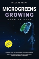 MICROGREENS GROWING STEP BY STEP: ESSENTIAL GUIDE FOR MICROGREENS CULTIVATION FOR FUN, HEALTH AND PROFIT. HOW TO CULTIVATE GREEN PLANTS AND VEGETABLES HIGH IN NUTRIENTS B086Y7R919 Book Cover