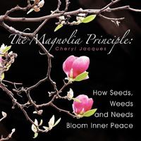 The Magnolia Principle: How Seeds, Weeds and Needs Bloom Inner Peace 1449077366 Book Cover