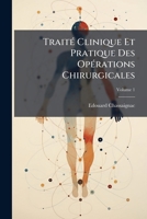 Traité Clinique Et Pratique Des Opérations Chirurgicales, Volume 1 1174582073 Book Cover